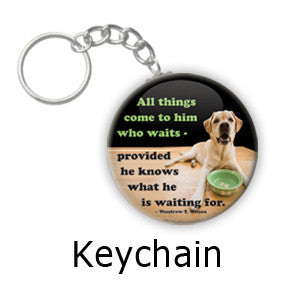 "All things come to him who waits" Funny Dog Keychain on People Power Press