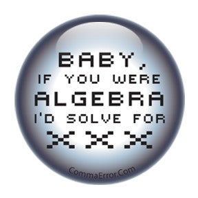 "Baby, if you were algebra, I'd solve for xxx." Comma Error Humor buttons on People Power Press