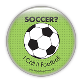 Soccer? I Call It Football - Soccer Sports Button Design