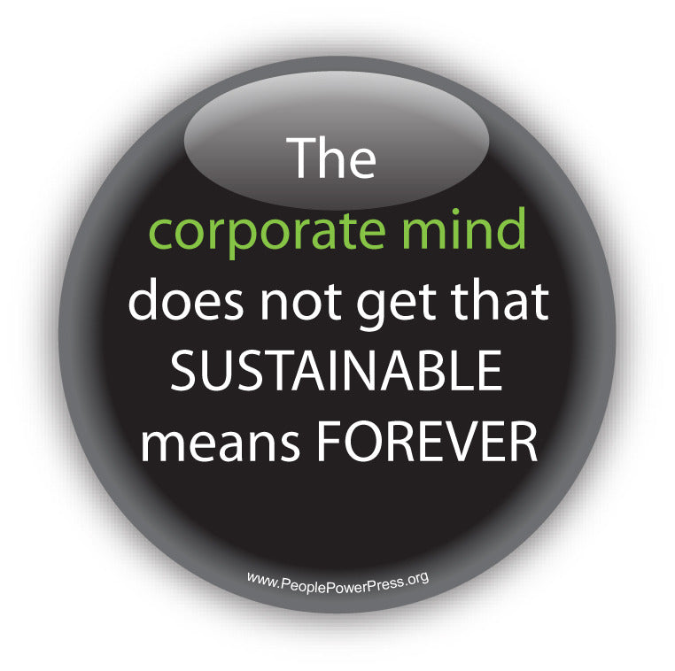 The corporate mind does not get that SUSTAINABLE means FOREVER. Anti-Corporate Design