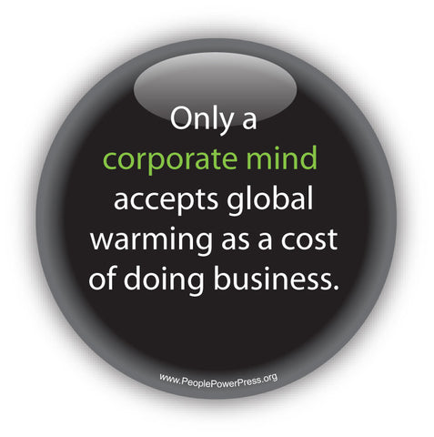 Only a corporate mind accepts global warming as a cost of doing business. Anti-Corporate Design