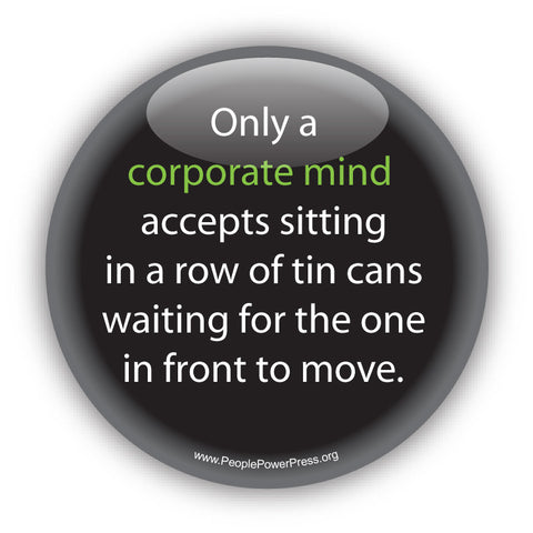 Only a corporate mind accepts sitting in a row of tin cans waiting for the one in front to move. Anti-Corporate Design