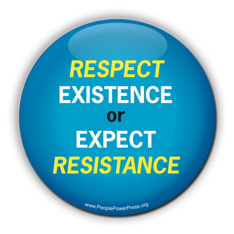 Respect Existence or Expect Resistance!