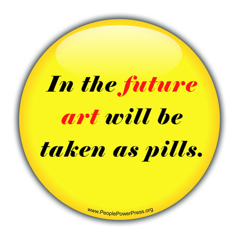 In The Future Art Will Be Taken As A Pill.