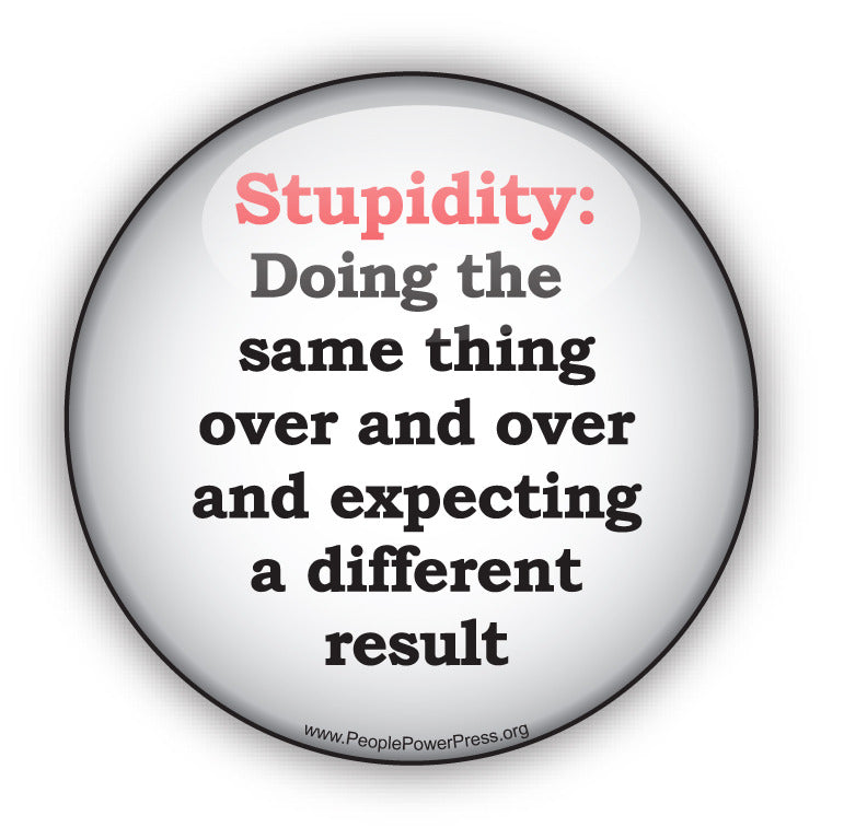 Stupidity: Doing the dame thing over and over and expecting a different result - Civil Rights Button