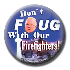 Don't FOUG With Our Firefighters! - Toronto Social Issues Button/Magnet