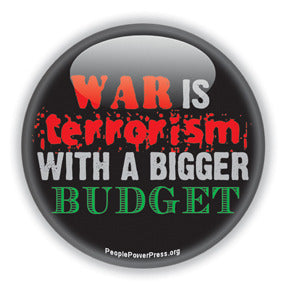 War is Terrorism With A Bigger Budget - International Issues Button