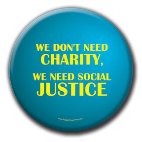 We don't need charity  We need social justice - Fundraising Buttons