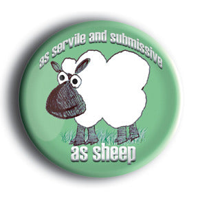 As Servile And Submissive As Sheep - Sheepism Button/Magnet
