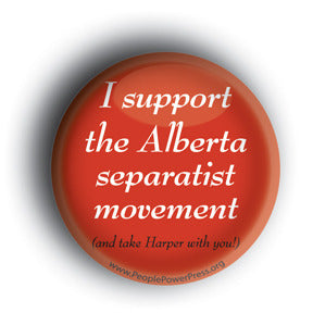 I Support The Alberta Separatist Movement (And Take Harper With You!) - Tar Sand Button/Magnet