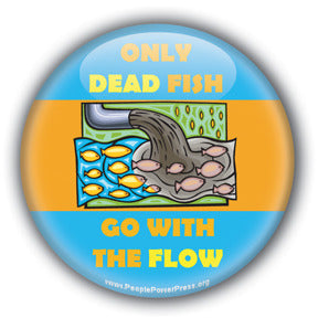 Only Dead Fish Go With The Flow  - Oil Industry Pollution Button/Magnet