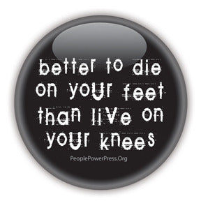 Better To Die On Your Feet Than Live On Your Knees - White on Black - Civil Rights Button/Magnet