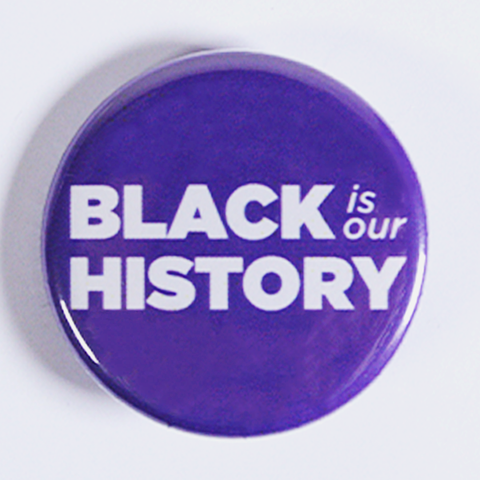 Black History Month themed Button Perfect Give Away 'Black is our history'