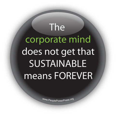 The corporate mind does not get that SUSTAINABLE means FOREVER. Anti-Corporate Design