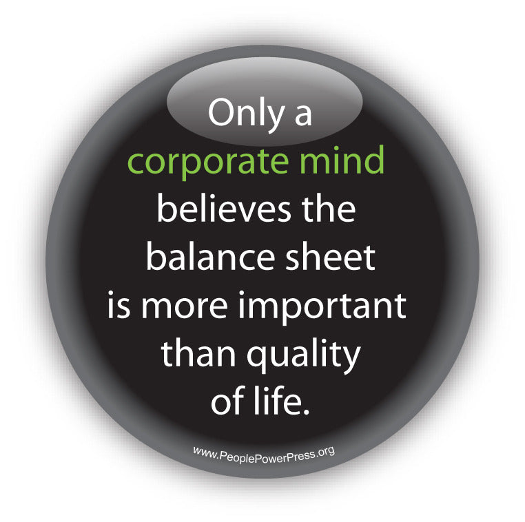 Only a corporate mind believes the balance sheet is more important than quality of life. Anti-Corporate Design