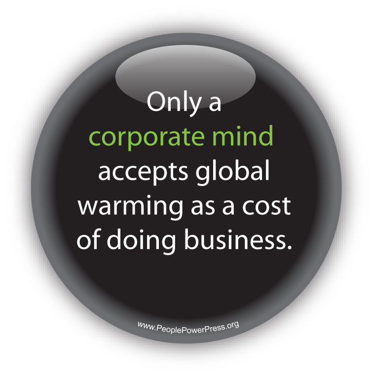 Only a corporate mind accepts global warming as a cost of doing business. Anti-Corporate Design
