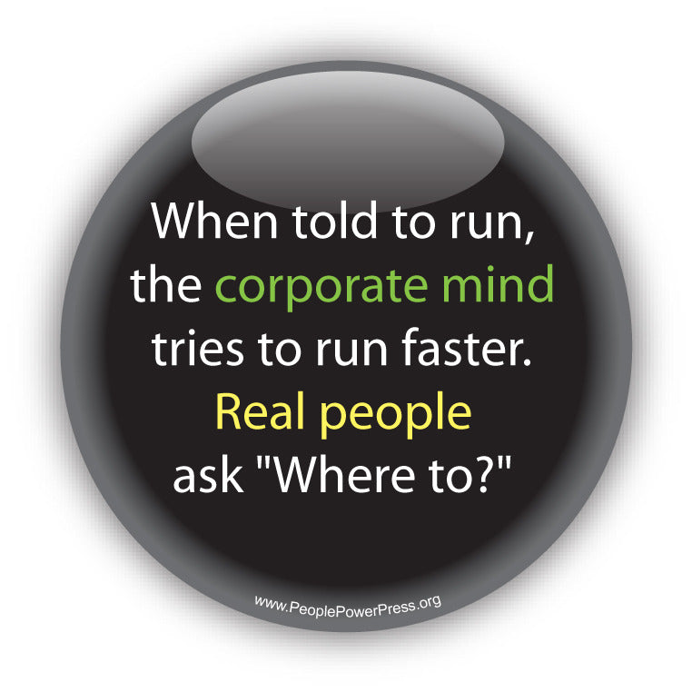 When told to run, the corporate mind tries to run faster. Real people ask "Where to?" Anti-Corporate Design