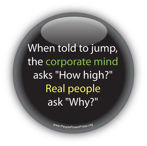 When told to jump the corporate mind asks "How high?" Real People ask "Why?" Anti-Corporate Design