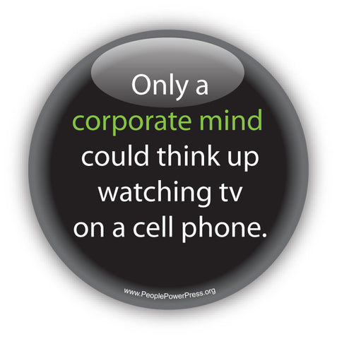 Only a corporate mind could think up watching tv on a cell phone. Anti-Corporate Design
