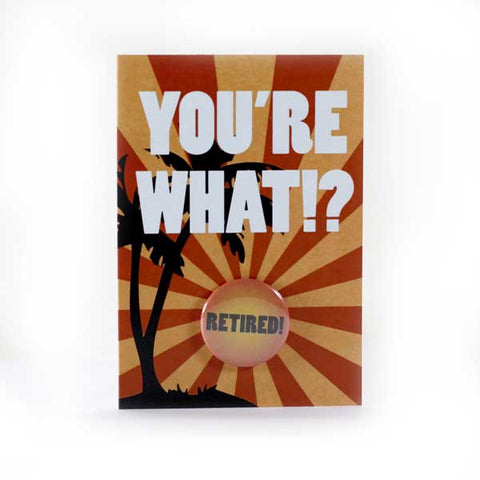 You're What? Retired! - Button Greeting Card