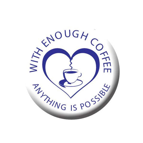 With Enough Coffee, Anything is Possible, Blue & White, Coffee Cup, Heart, Coffee Buttons Collection from People Power Press