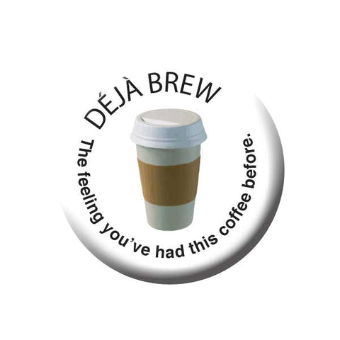 Deja Brew, The Feeling You've Had This Coffee Before, Coffee Cup, Coffee Buttons Collection from People Power Press