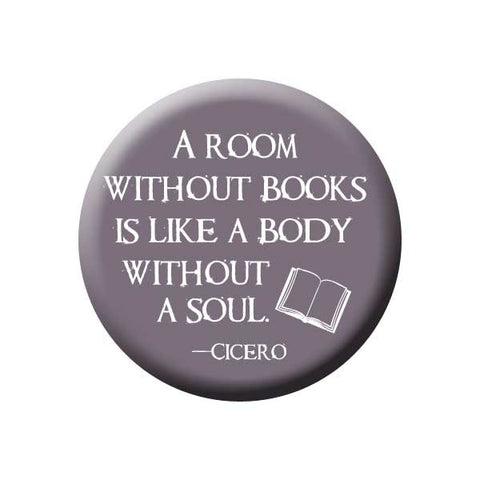 A Room Without Books Is Like A Body WIthout A Soul, Cicero, Quote, Grey, Reading Book Buttons Collection from People Power Press