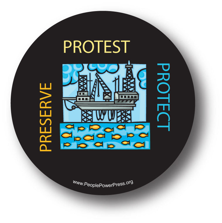 Protest! Preserve! Protect! - Anti Oil Rig - Conservation Button