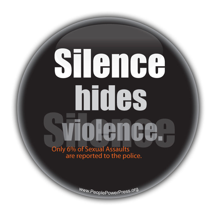 Silence Hides Violence. Only 6% of Sexual Assults are reported to the police. - Feminist Button  Civil Rights Button