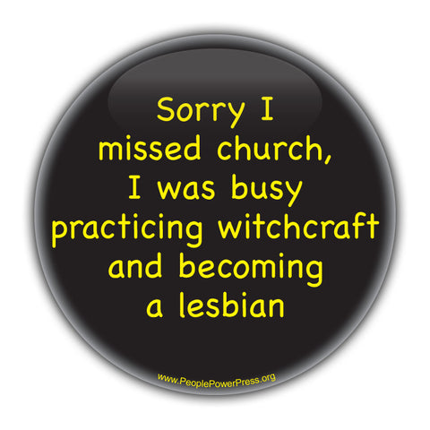 Sorry I Missed Church, I was busy practicing witchcraft and becoming a lesbian - Feminist Button  Civil Rights Custom Button Design