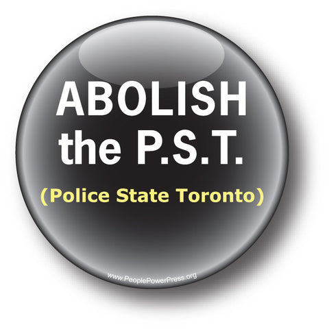 ABOLISH the P.S.T. - Police State Toronto - Civil Rights Button