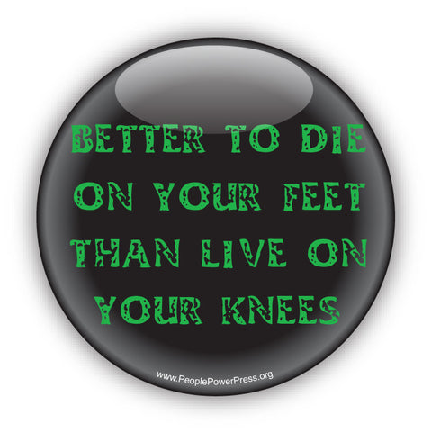 Better To Die On Your Feet Than Live On Your Knees - Green - Civil Rights Button