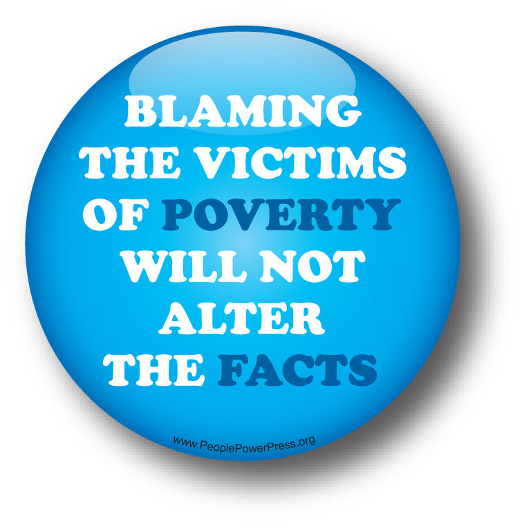 Blaming The Victims Of Poverty Will Not Alter The Facts - Poverty Button
