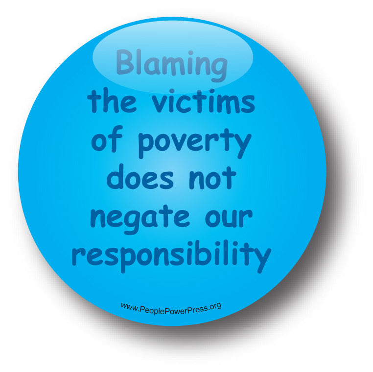 Blaming The Victims Of Poverty Does Not Negate Our Responsibility - Poverty Button