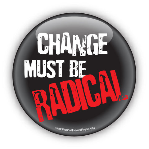 Change Must Be Radical - Civil Rights Button - Radical Button Design