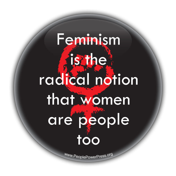 Feminism is the radical notion that women are people too - Feminist Button  Civil Rights Button