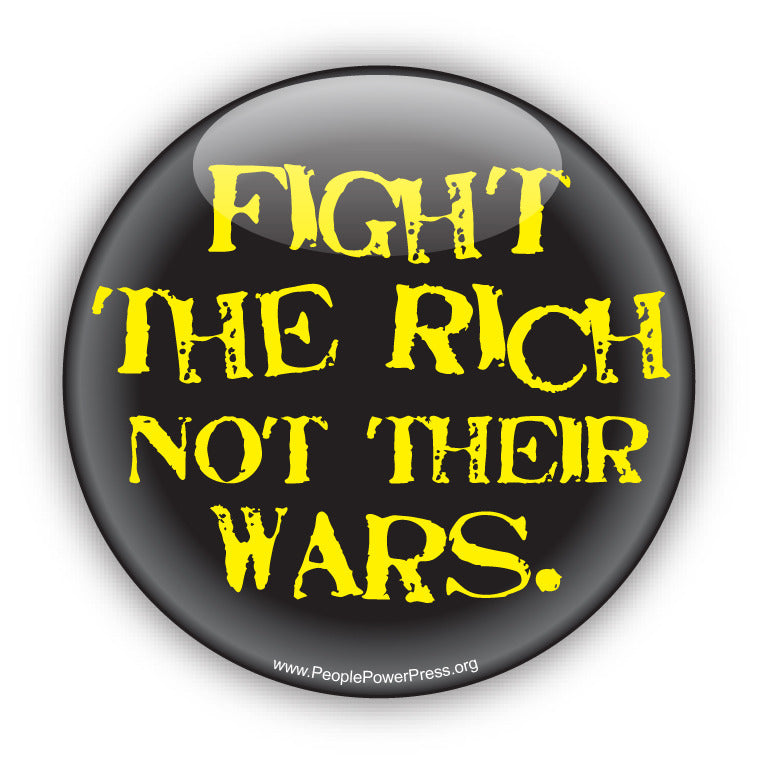 Fight The Rich Not Their Wars - Yellow - Anti-Corporate Button