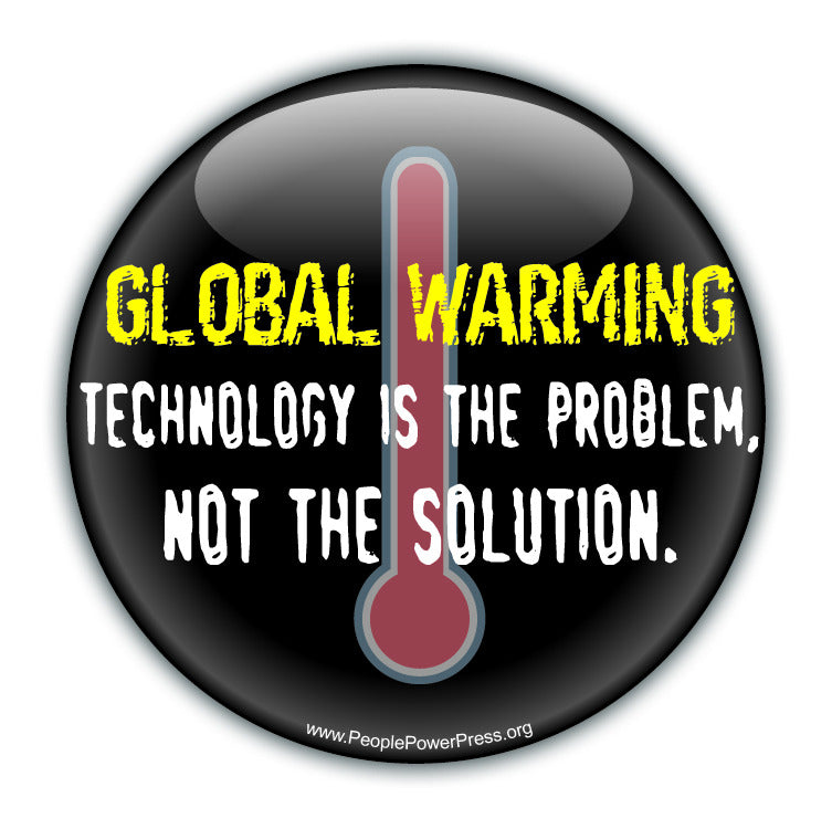 GLOBAL WARMING: Technology Is The Problem, Not The Solution - Black - Environmental Button