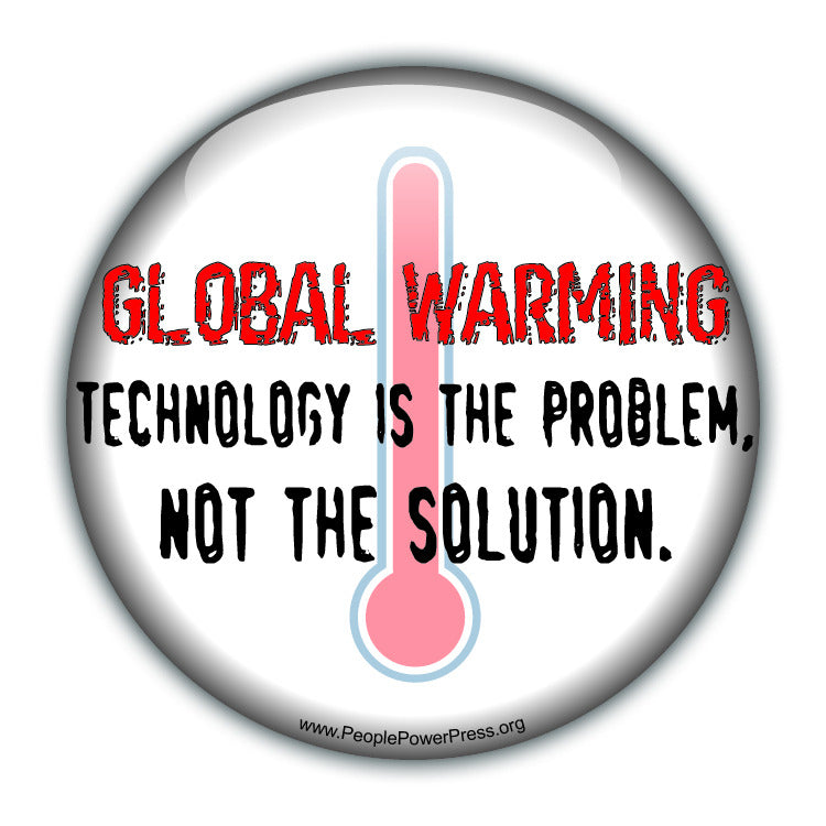 GLOBAL WARMING: Technology Is The Problem, Not The Solution - White - Environmental Button