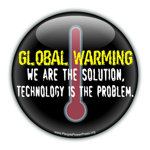 GLOBAL WARMING We Are The Solution Technology Is The Problem - Black - Environmental Button
