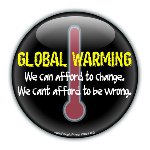 GLOBAL WARMING: We Can Afford To Change. We Cant Afford To Be Wrong. - Black - Environmental Button