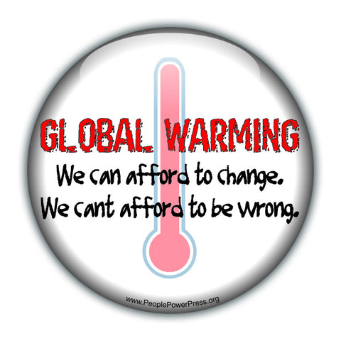 GLOBAL WARMING: We Can Afford To Change. We Cant Afford To Be Wrong. - White - Environmental Button