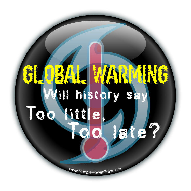 GLOBAL WARMING: Will History Say Too Little Too Late? - Black - Environmental Button