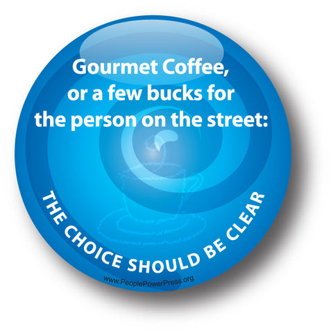 Gourmet Coffee, or a few bucks for the person on the street: THE CHOICE SHOULD BE CLEAR - Poverty Button