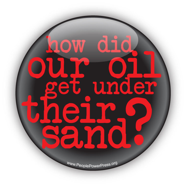 How Did Our Oil Get Under Their Sand? -  Anti-Corporate Design