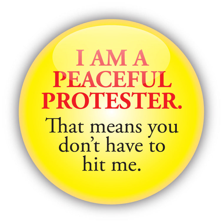 I Am A PEACEFUL PROTESTER. That Means You Don't Have To Hit Me - Civil Rights Button