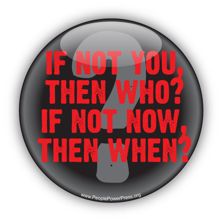 If Not You, Then Who? If Not Now, Then When? - Black - Civil Rights Button