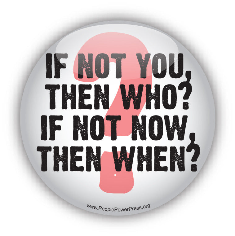 If Not You, Then Who? If Not Now, Then When? - White - Civil Rights Button