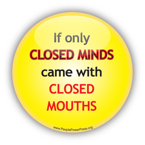 If Only CLOSED MINDS Came With CLOSED MOUTHS