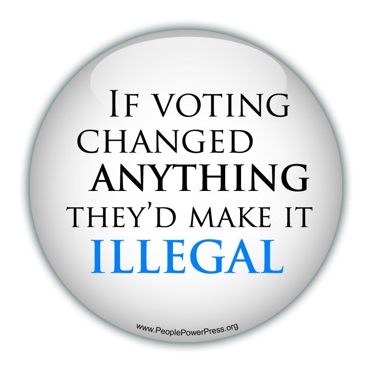 If Voting Changed Anything Theyd Make It Illegal - Civil Rights Button